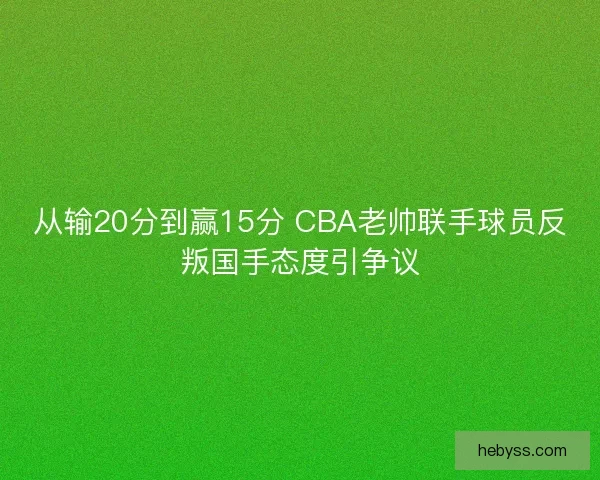 从输20分到赢15分 CBA老帅联手球员反叛国手态度引争议